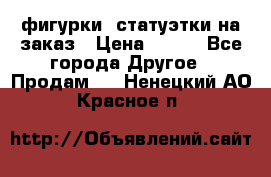 фигурки .статуэтки.на заказ › Цена ­ 250 - Все города Другое » Продам   . Ненецкий АО,Красное п.